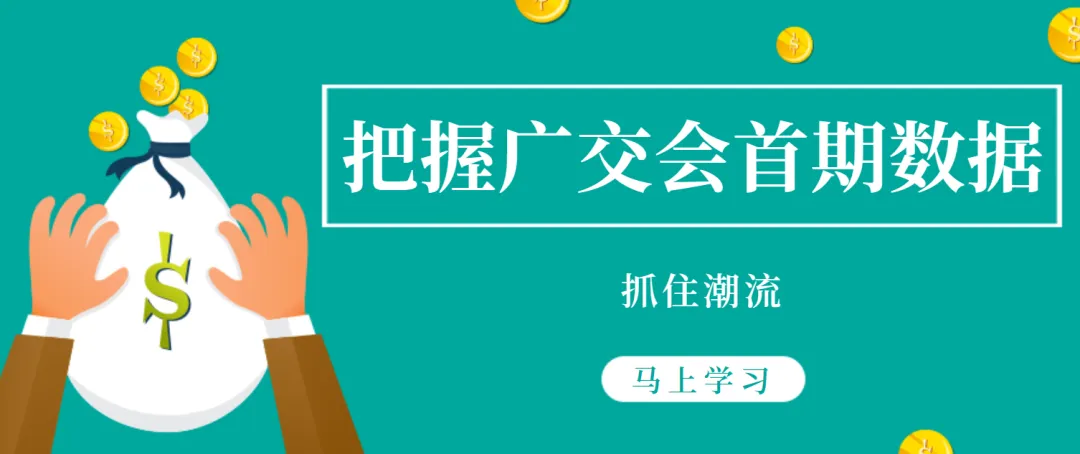 【情报速递】掌握广交会首期数据精华，紧跟市场潮流，二期明天开幕！